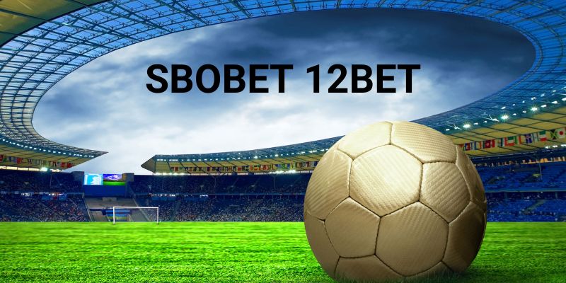 Giới thiệu sân chơi 12BET của nhà cái Sbobet