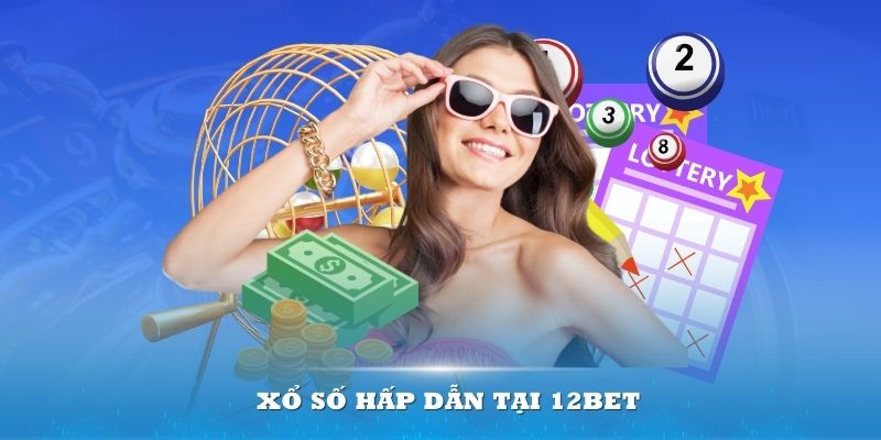 Xổ số hấp dẫn tại 12Bet